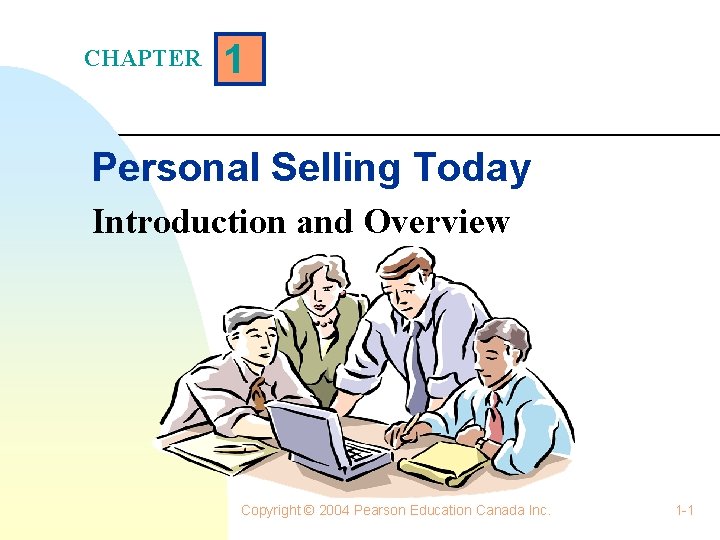 CHAPTER 1 Personal Selling Today Introduction and Overview Copyright © 2004 Pearson Education Canada