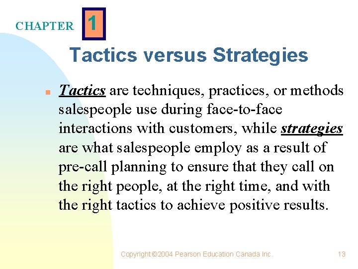 CHAPTER 1 Tactics versus Strategies n Tactics are techniques, practices, or methods salespeople use