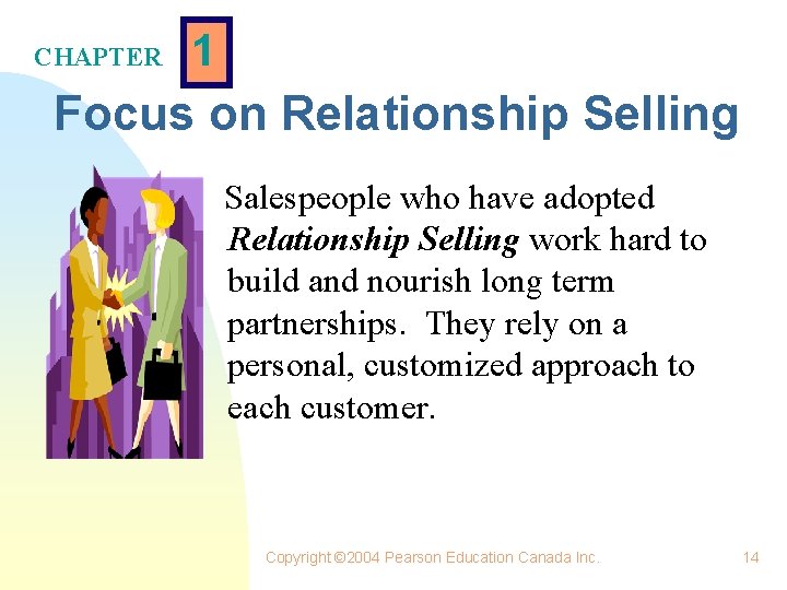 CHAPTER 1 Focus on Relationship Selling Salespeople who have adopted Relationship Selling work hard
