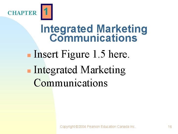 CHAPTER 1 Integrated Marketing Communications n Insert Figure 1. 5 here. n Integrated Marketing