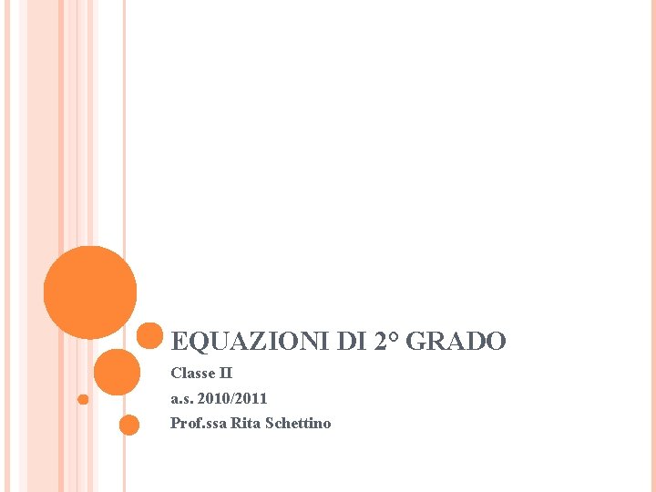 EQUAZIONI DI 2° GRADO Classe II a. s. 2010/2011 Prof. ssa Rita Schettino 