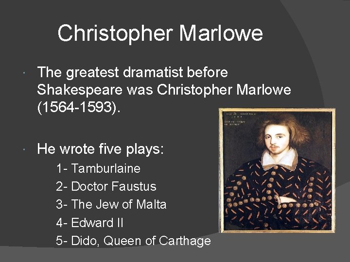 Christopher Marlowe The greatest dramatist before Shakespeare was Christopher Marlowe (1564 -1593). He wrote