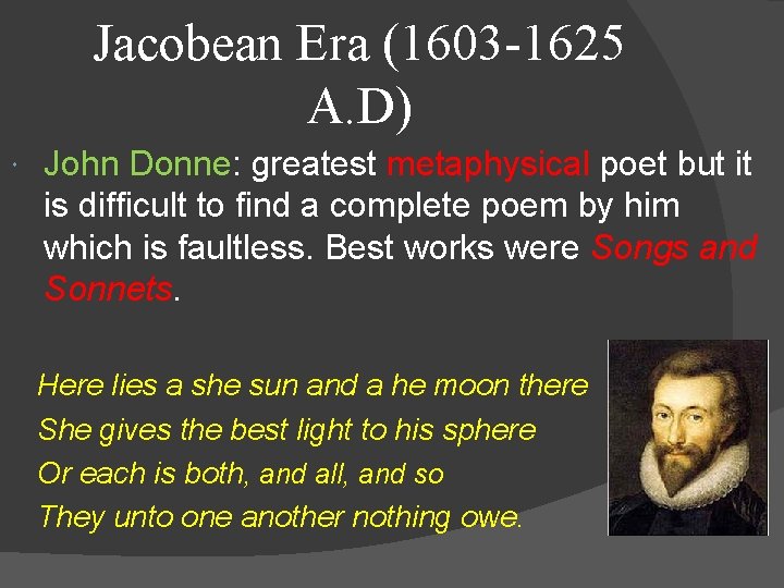Jacobean Era (1603 -1625 A. D) John Donne: greatest metaphysical poet but it is