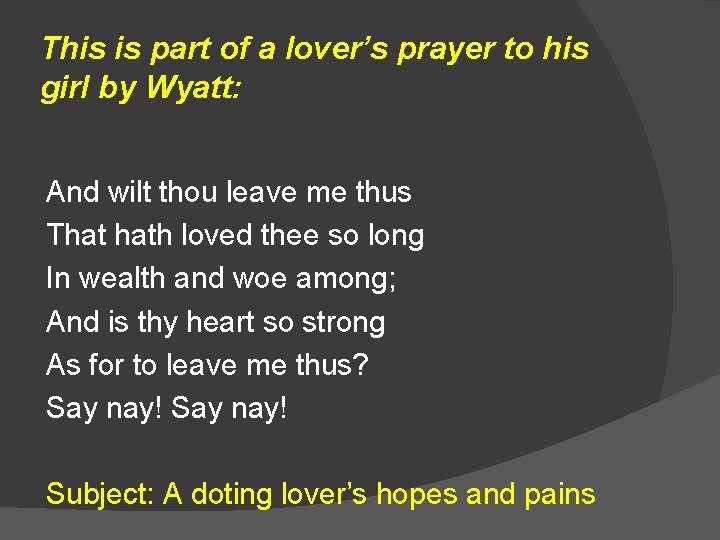 This is part of a lover’s prayer to his girl by Wyatt: And wilt