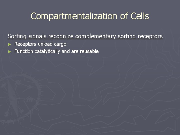 Compartmentalization of Cells Sorting signals recognize complementary sorting receptors Receptors unload cargo ► Function