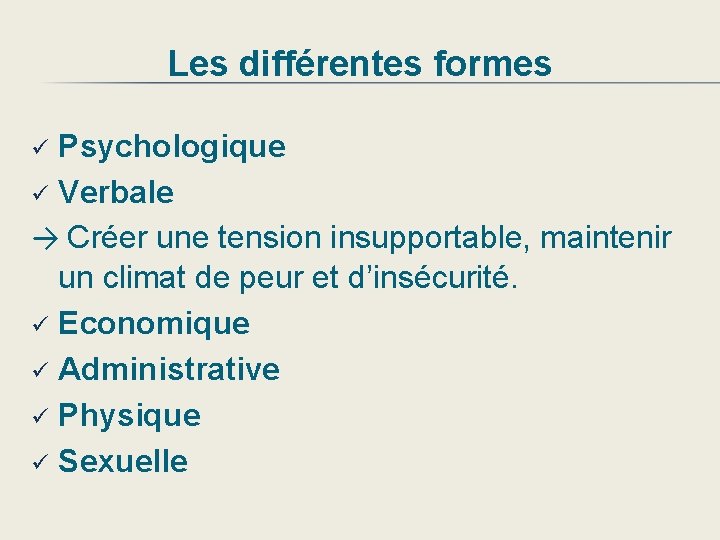 Les différentes formes Psychologique ü Verbale → Créer une tension insupportable, maintenir un climat