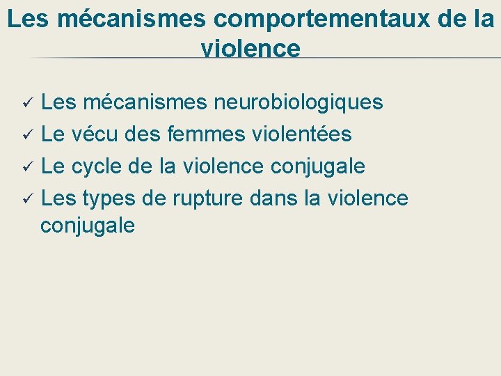 Les mécanismes comportementaux de la violence Les mécanismes neurobiologiques ü Le vécu des femmes