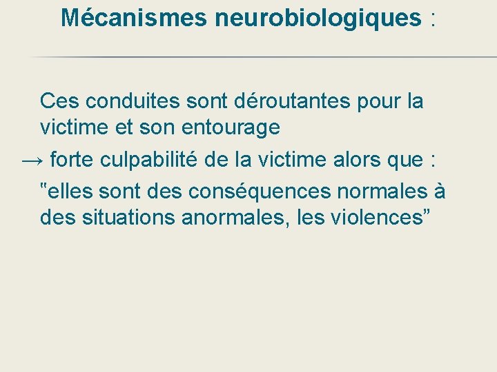 Mécanismes neurobiologiques : Ces conduites sont déroutantes pour la victime et son entourage →