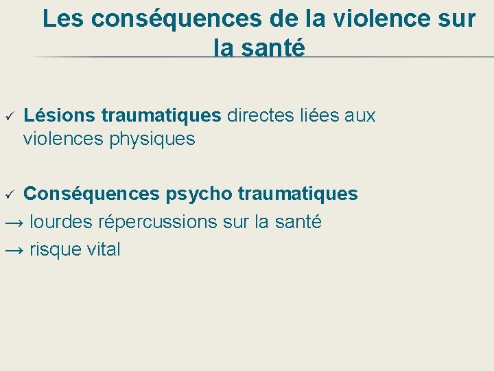 Les conséquences de la violence sur la santé ü Lésions traumatiques directes liées aux