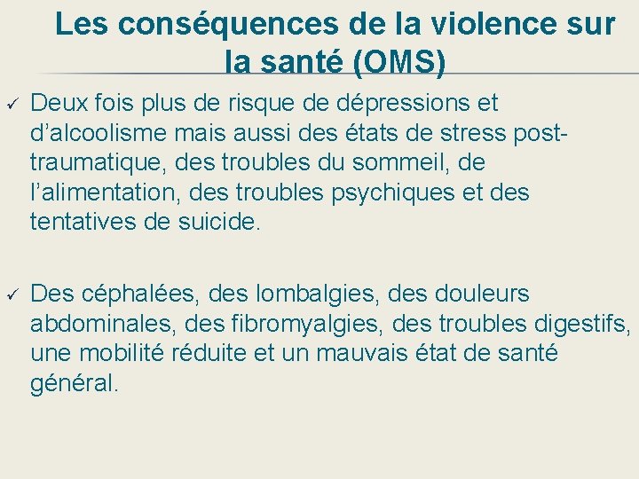 Les conséquences de la violence sur la santé (OMS) ü Deux fois plus de