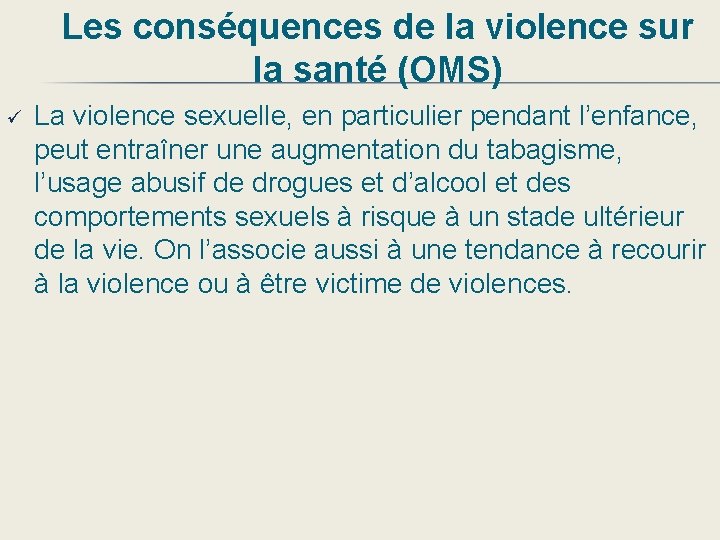 Les conséquences de la violence sur la santé (OMS) ü La violence sexuelle, en