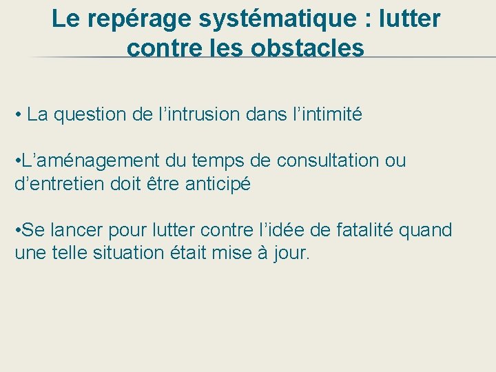 Le repérage systématique : lutter contre les obstacles • La question de l’intrusion dans