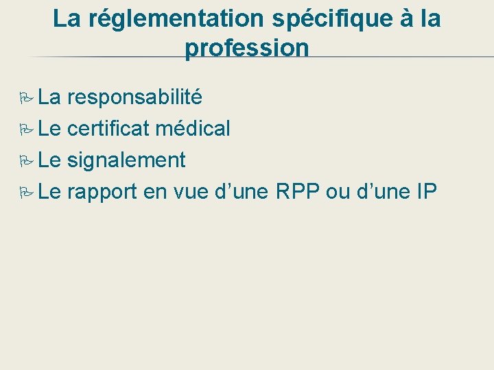 La réglementation spécifique à la profession La responsabilité Le certificat médical Le signalement Le