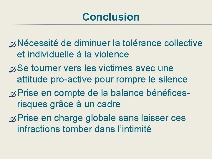 Conclusion Nécessité de diminuer la tolérance collective et individuelle à la violence Se tourner