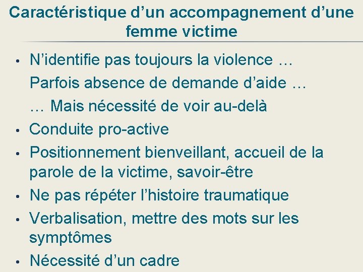 Caractéristique d’un accompagnement d’une femme victime • • • N’identifie pas toujours la violence