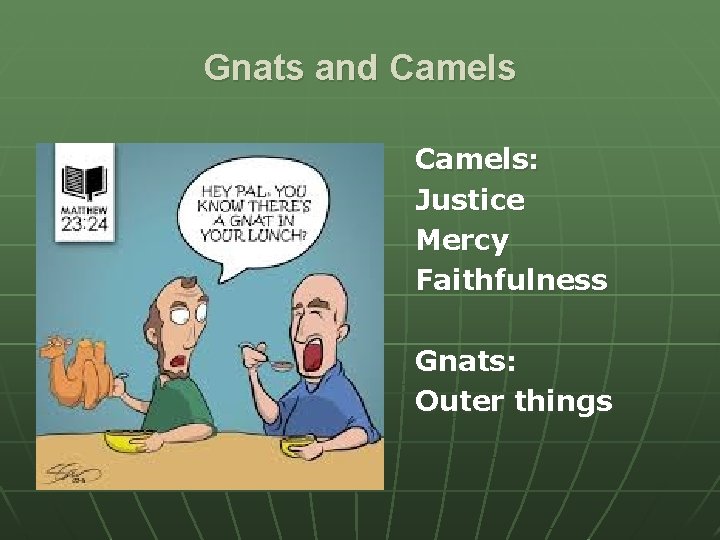 Gnats and Camels: Justice Mercy Faithfulness Gnats: Outer things 