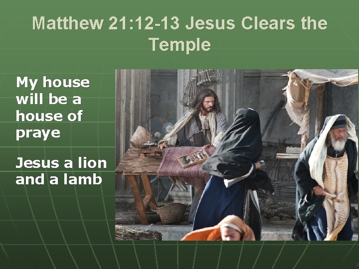 Matthew 21: 12 -13 Jesus Clears the Temple My house will be a house