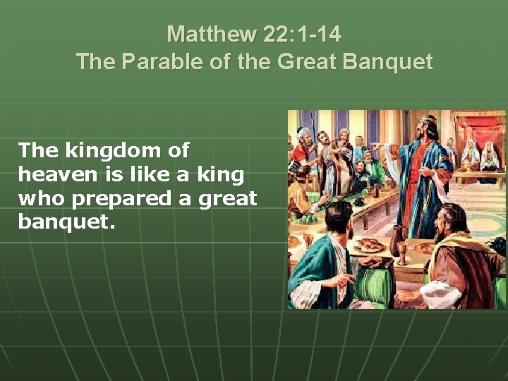 Matthew 22: 1 -14 The Parable of the Great Banquet The kingdom of heaven