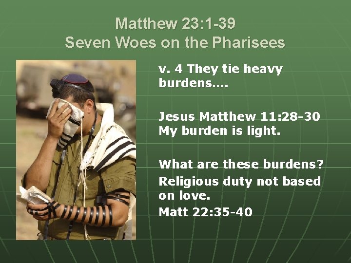 Matthew 23: 1 -39 Seven Woes on the Pharisees v. 4 They tie heavy