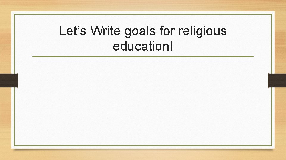 Let’s Write goals for religious education! Let’s Write goals for religious education!