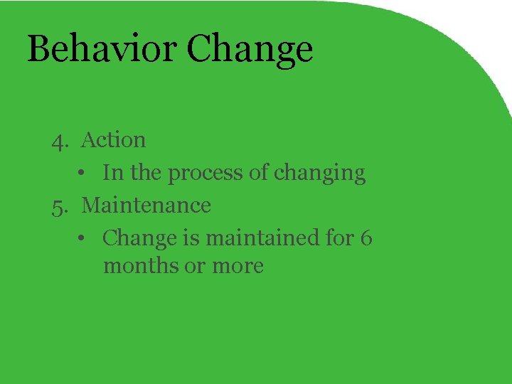 Behavior Change 4. Action • In the process of changing 5. Maintenance • Change