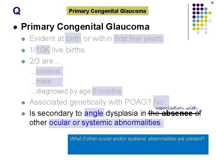 15 Q l Primary Congenital Glaucoma l l l Evident at birth or within