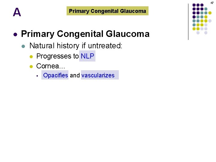 47 A l Primary Congenital Glaucoma l Natural history if untreated: l l Progresses