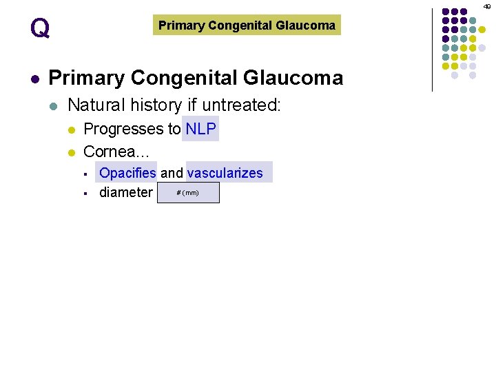 49 Q l Primary Congenital Glaucoma l Natural history if untreated: l l Progresses