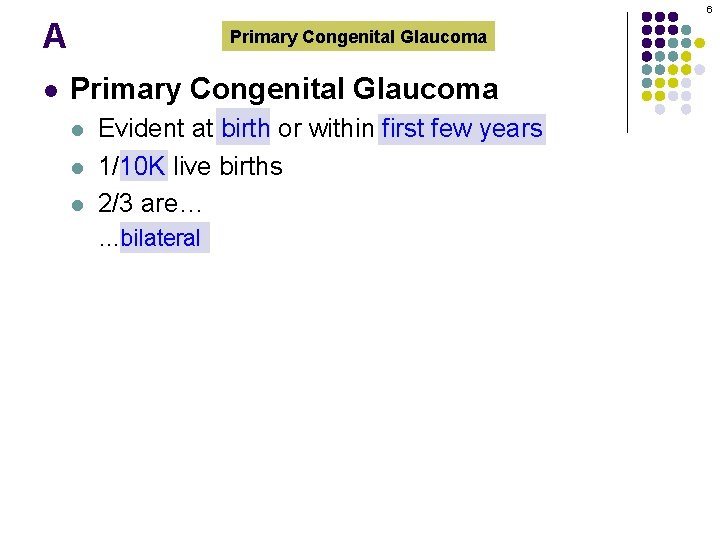 6 A l Primary Congenital Glaucoma l l l Evident at birth or within