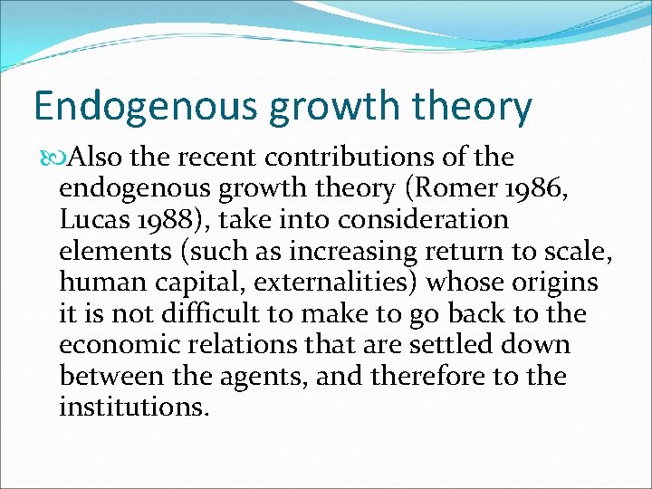 Endogenous growth theory Also the recent contributions of the endogenous growth theory (Romer 1986,