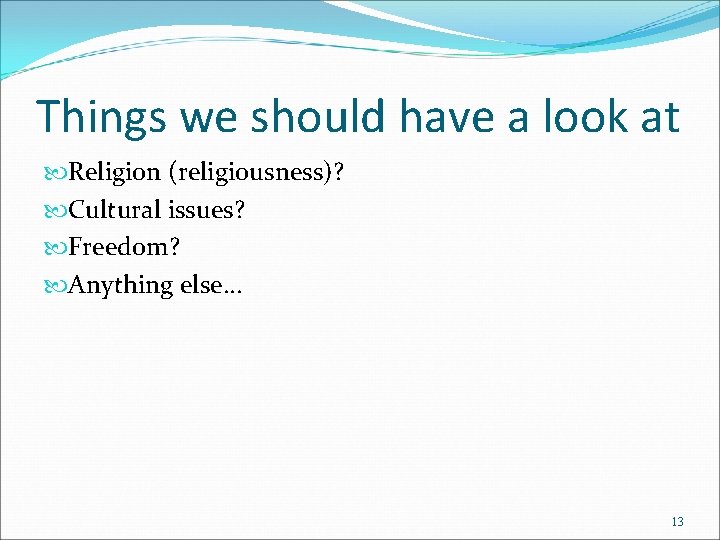 Things we should have a look at Religion (religiousness)? Cultural issues? Freedom? Anything else…