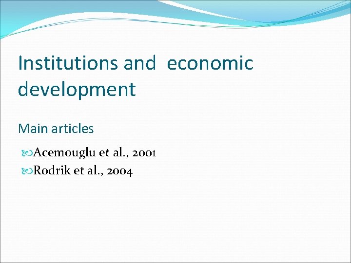 Institutions and economic development Main articles Acemouglu et al. , 2001 Rodrik et al.