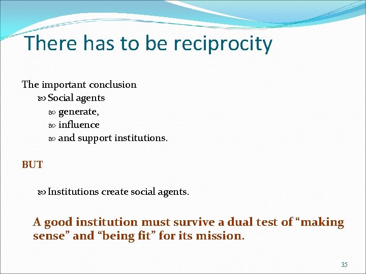 There has to be reciprocity The important conclusion Social agents generate, influence and support