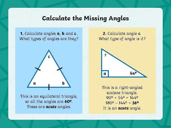 Calculate the Missing Angles 1. Calculate angles a, b and c. What types of