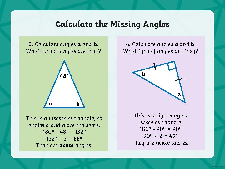 Calculate the Missing Angles 3. Calculate angles a and b. What type of angles
