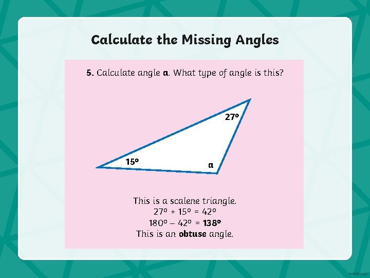 Calculate the Missing Angles 5. Calculate angle a. What type of angle is this?
