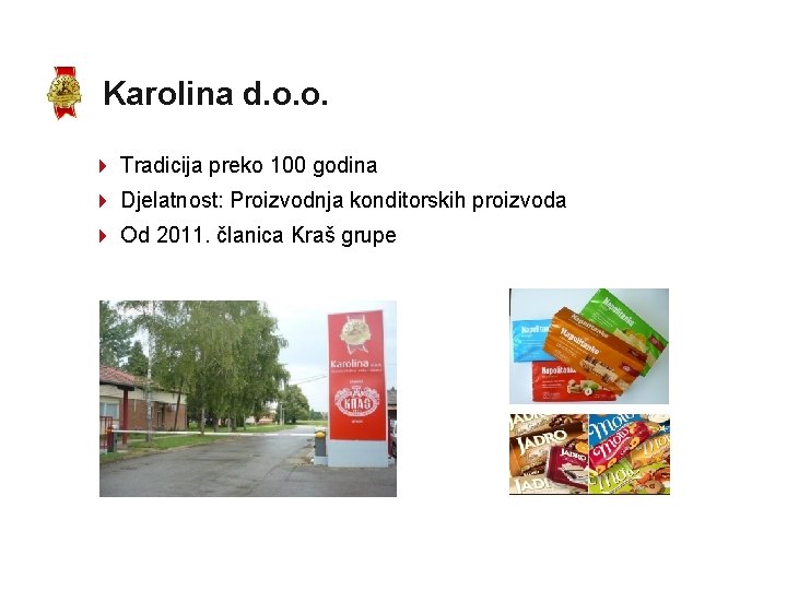 Karolina d. o. o. Tradicija preko 100 godina Djelatnost: Proizvodnja konditorskih proizvoda Od 2011.