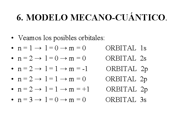 6. MODELO MECANO-CUÁNTICO. • • Veamos los posibles orbitales: n=1→ l=0→m=0 ORBITAL n=2→ l=0→m=0