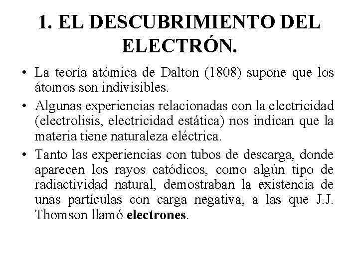 1. EL DESCUBRIMIENTO DEL ELECTRÓN. • La teoría atómica de Dalton (1808) supone que