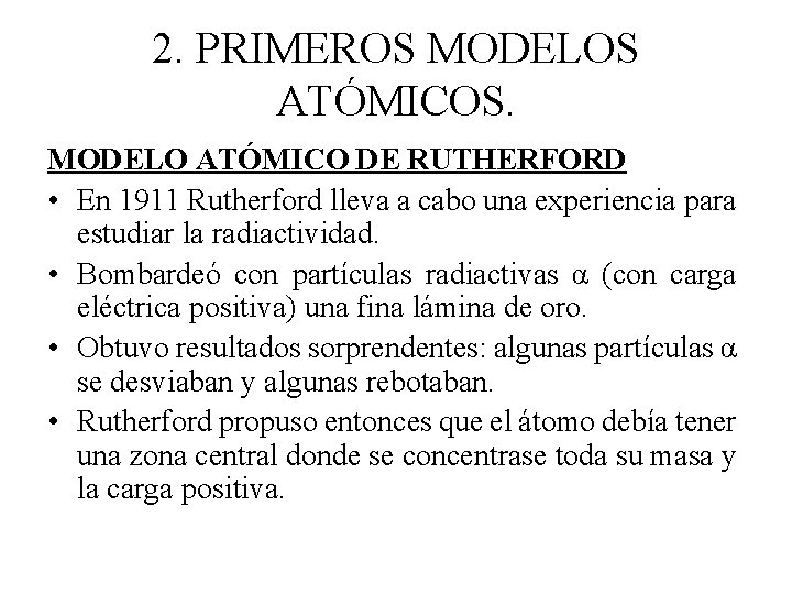 2. PRIMEROS MODELOS ATÓMICOS. MODELO ATÓMICO DE RUTHERFORD • En 1911 Rutherford lleva a