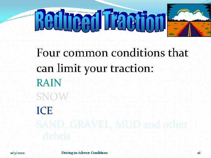 Four common conditions that can limit your traction: RAIN SNOW ICE SAND, GRAVEL, MUD