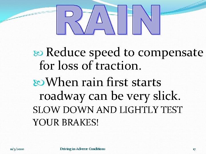  Reduce speed to compensate for loss of traction. When rain first starts roadway