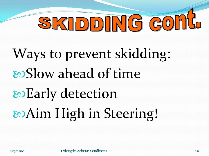Ways to prevent skidding: Slow ahead of time Early detection Aim High in Steering!