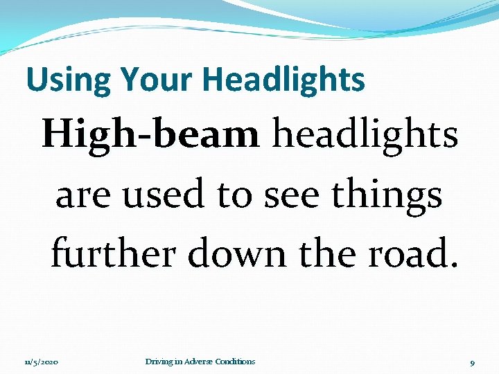 Using Your Headlights High-beam headlights are used to see things further down the road.