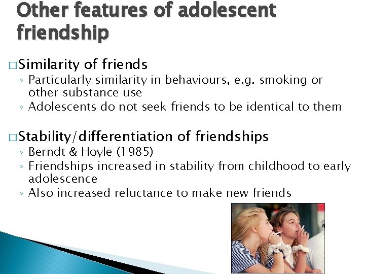 Other features of adolescent friendship � Similarity of friends ◦ Particularly similarity in behaviours, Other features of adolescent friendship � Similarity of friends ◦ Particularly similarity in behaviours,