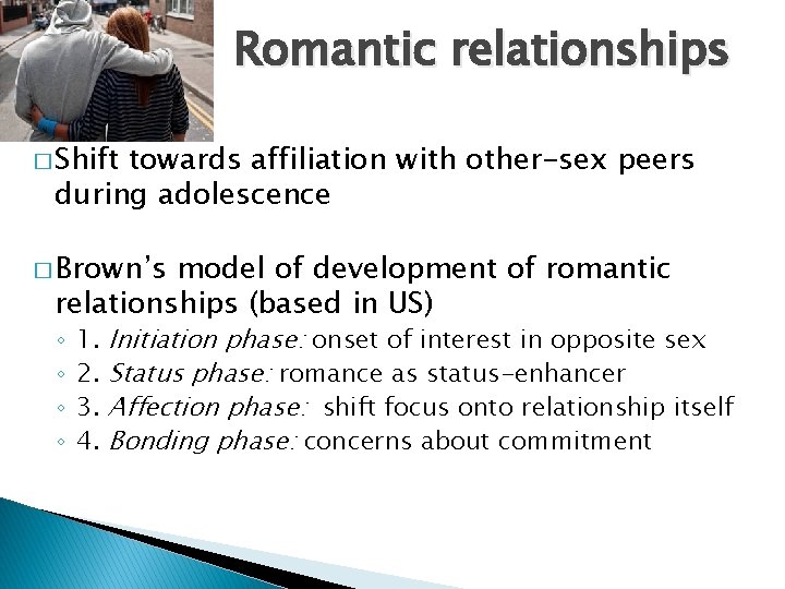 Romantic relationships � Shift towards affiliation with other-sex peers during adolescence � Brown’s model Romantic relationships � Shift towards affiliation with other-sex peers during adolescence � Brown’s model