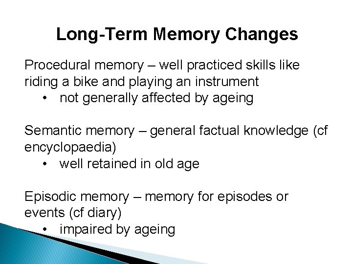 Long-Term Memory Changes Procedural memory – well practiced skills like riding a bike and Long-Term Memory Changes Procedural memory – well practiced skills like riding a bike and