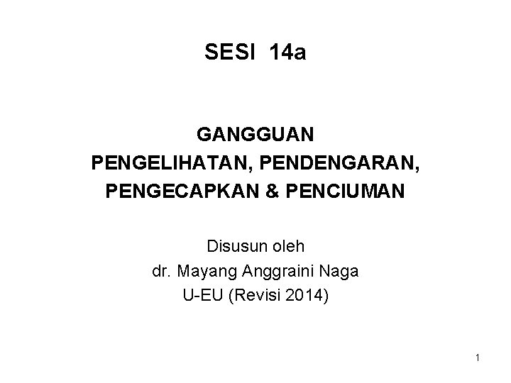 SESI 14 a GANGGUAN PENGELIHATAN, PENDENGARAN, PENGECAPKAN & PENCIUMAN Disusun oleh dr. Mayang Anggraini SESI 14 a GANGGUAN PENGELIHATAN, PENDENGARAN, PENGECAPKAN & PENCIUMAN Disusun oleh dr. Mayang Anggraini