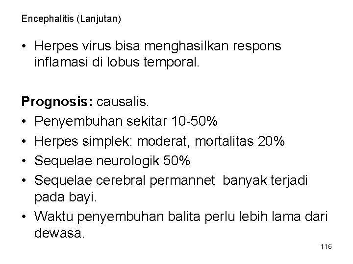 Encephalitis (Lanjutan) • Herpes virus bisa menghasilkan respons inflamasi di lobus temporal. Prognosis: causalis. Encephalitis (Lanjutan) • Herpes virus bisa menghasilkan respons inflamasi di lobus temporal. Prognosis: causalis.
