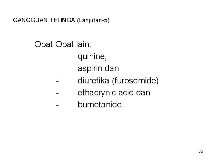 GANGGUAN TELINGA (Lanjutan-5) Obat-Obat lain: quinine, aspirin dan diuretika (furosemide) ethacrynic acid dan bumetanide. GANGGUAN TELINGA (Lanjutan-5) Obat-Obat lain: quinine, aspirin dan diuretika (furosemide) ethacrynic acid dan bumetanide.